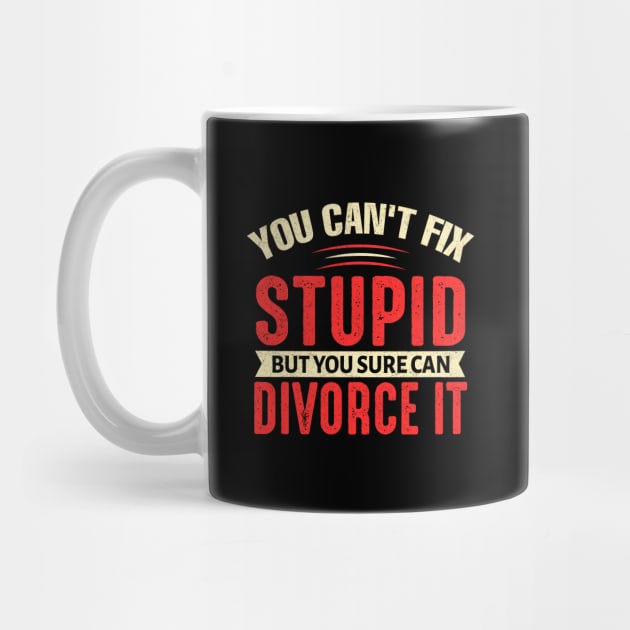 You can't fix stupid but you sure can divorce it by TheDesignDepot